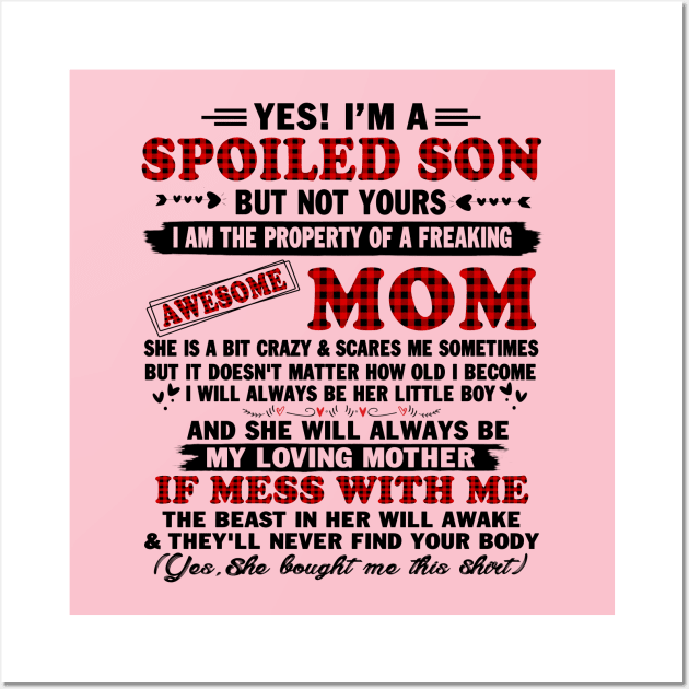 yes! I'm a spoiled son but not yours I am the property of a freaking awesome mom Wall Art by peskybeater